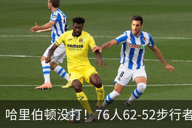 哈里伯顿没打！76人62-52步行者，看数据：他是头号功臣！