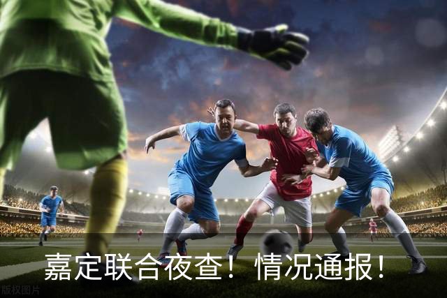 嘉定联合夜查！情况通报！
