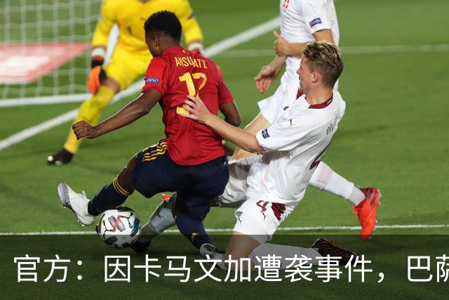 官方：因卡马文加遭袭事件，巴萨对阿拉维斯关闭部分助威看台